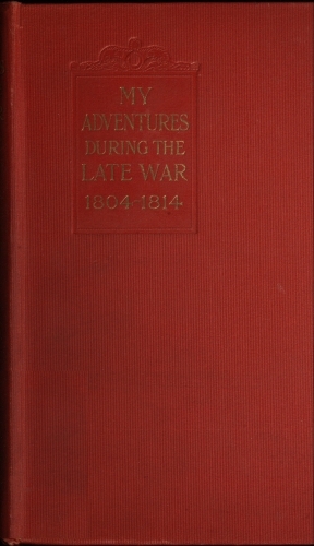 My Adventures During the Late War: A Narrative of Shipwreck, Captivity, Escapes from French Prisons, and Sea Service in 1804-14
