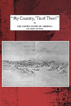 "My Country,'Tis of Thee!"Or, The United States of America; Past, Present and Future. a Philosophic View of American History and of Our Present Status, to Be Seen in the Columbian Exhibition.