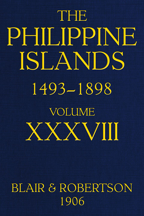 The Philippine Islands, 1493-1898, Volume 38, 1674-1683explorations by Early Navigators, Descriptions of the Islands and Their Peoples, Their History and Records of the Catholic Missions, as Related in Contemporaneous Books and Manuscripts, Showing the Political, Economic, Commercial and Religious Conditions of Those Islands from Their Earliest Relations with European Nations to the Close of the Nineteenth Century