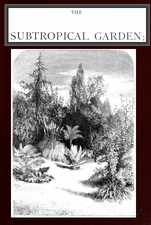 The Subtropical Garden; Or, Beauty of Form in the Flower Garden.