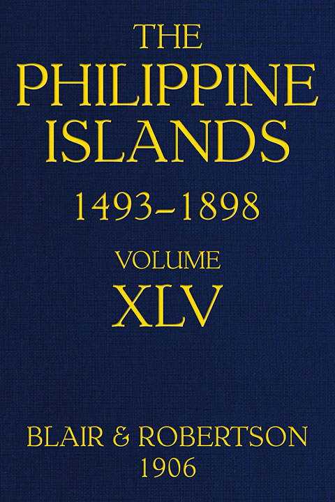 The Philippine Islands, 1493-1898, Volume 45, 1736explorations by Early Navigators, Descriptions of the Islands and Their Peoples, Their History and Records of the Catholic Missions, as Related in Contemporaneous Books and Manuscripts, Showing the Political, Economic, Commercial and Religious Conditions of Those Islands from Their Earliest Relations with European Nations to the Close of the Nineteenth Century