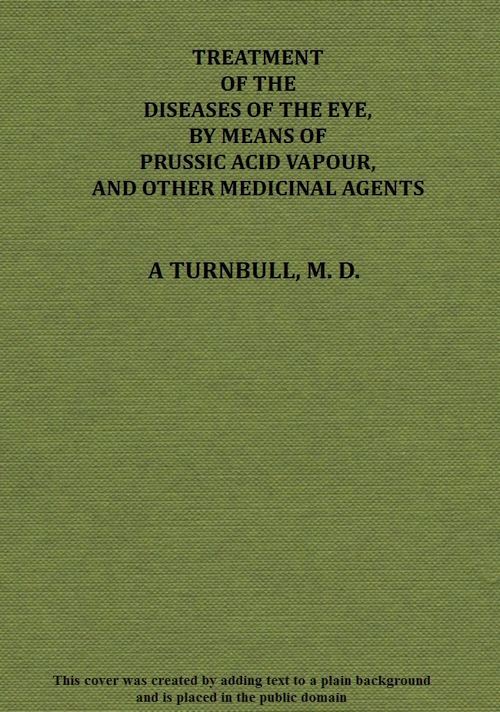 Treatment of the Diseases of the Eye, by Means of Prussic Acid Vapour, and Other Medicinal Agents