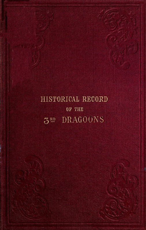 Historical Record of the Third, or the King's Own Regiment of Light Dragoons: Containing an Account of the Formation of the Regiment in 1685, and of Its Subsequent Services to 1846.