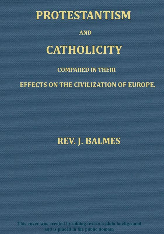 Protestantism and Catholicity Compared in Their Effects on the Civilization of Europe