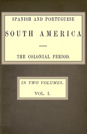 Spanish and Portuguese South America During the Colonial Period; Vol. 1 of 2