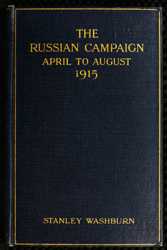 The Russian Campaign, April to August, 1915being the Second Volume of "Field Notes from the Russian Front"