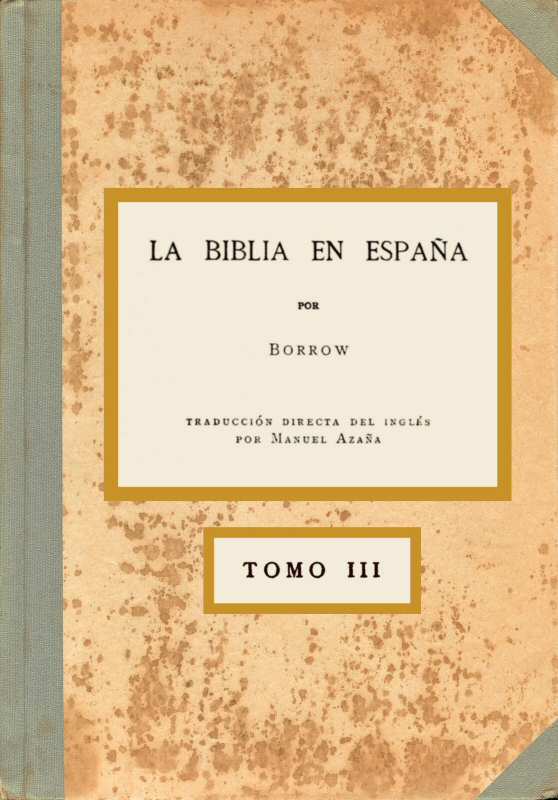 La Biblia En España, Tomo III (de 3)o Viajes, Aventuras Y Prisiones De UN Inglés En Su Intento De Difundir Las Escrituras Por La Península