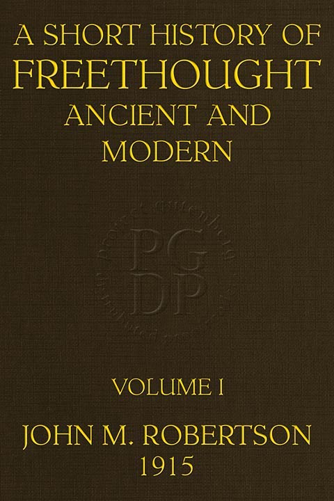A Short History of Freethought Ancient and Modern, Volume 1 of 2third Edition, Revised and Expanded, in Two Volumes