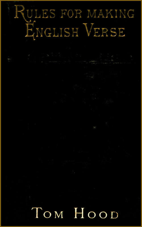 Practical Guide to English Versification: With a Compendious Dictionary of Rhymes, an Examinationof Classical Measures, and Comments Upon Burlesque Andcomic Verse, Vers De Société, and Song-Writing