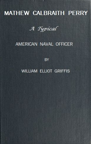 Matthew Calbraith Perry: A Typical American Naval Officer