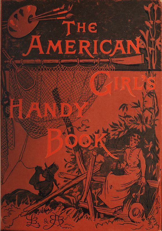 How to Amuse Yourself and Others: The American Girl's Handy Book