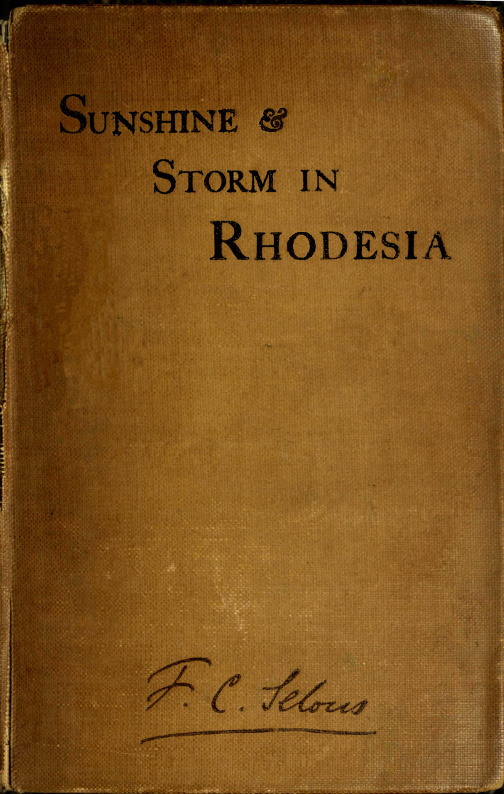 Sunshine and Storm in Rhodesia: Being a Narrative of Events in Matabeleland Both Before and During the Recent Native Insurrection Up to the Date of the Disbandment of the Bulawayo Field Force