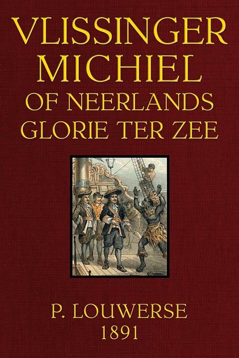 Vlissinger Michiel, of Neerlands Glorie Ter Zee: Tweede Omgewerkte Druk.