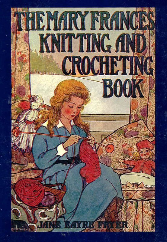 The Mary Frances Knitting and Crocheting Book: Or, Adventures Among the Knitting People