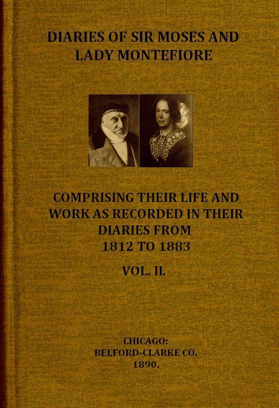 Diaries of Sir Moses and Lady Montefiore, Volume 2 (of 2)comprising Their Life and Work as Recorded in Their Diaries, from 1812 to 1883