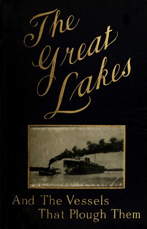 The Great Lakes: The Vessels That Plough Them: Their Owners, Their Sailors, and Their Cargoes, Together with a Brief History of Our Inland Seas