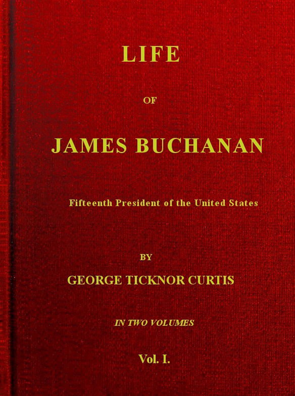 Life of James Buchanan, Fifteenth President of the United States. V. 1 (of 2)