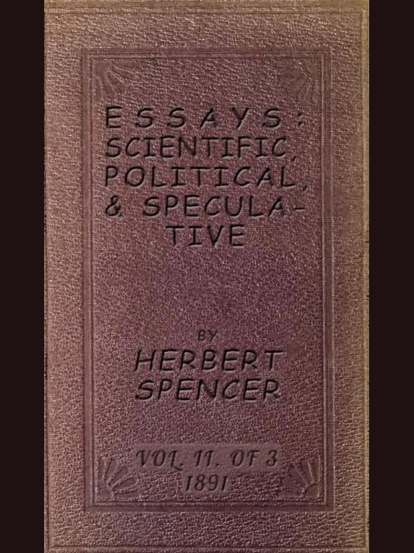 Essays: Scientific, Political, & Speculative; Vol. 2 of 3library Edition (1891), Containing Seven Essays Not Before Republished, and Various Other Additions.
