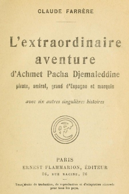 L'extraordinaire Aventure D'achmet Pacha Djemaleddine, Pirate, Amiral, Grand D'espagne Et Marquisavec Six Autres Singulières Histoires