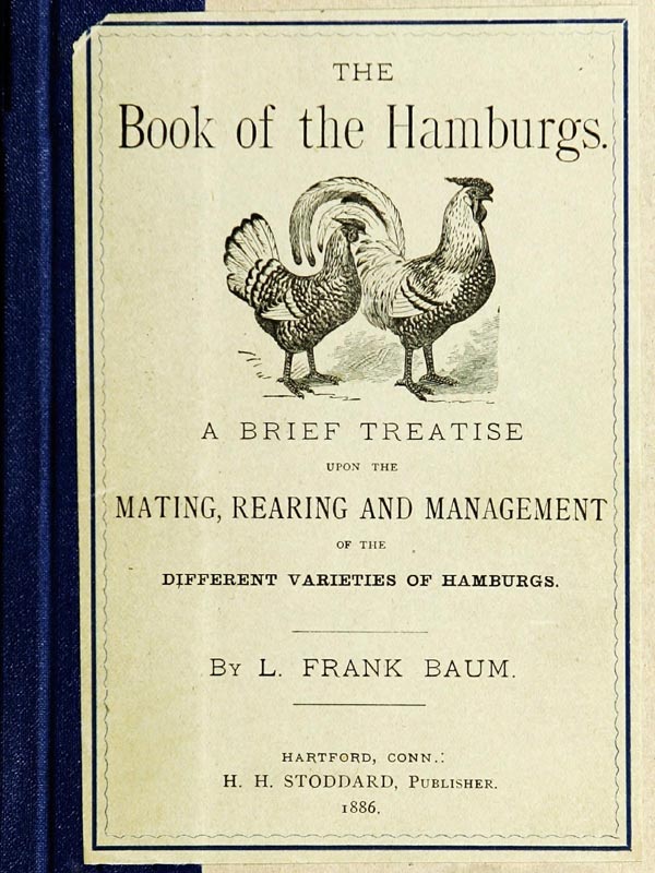 The Book of the Hamburgs: A Brief Treatise Upon the Mating, Rearing and Management of the Different Varieties of Hamburgs
