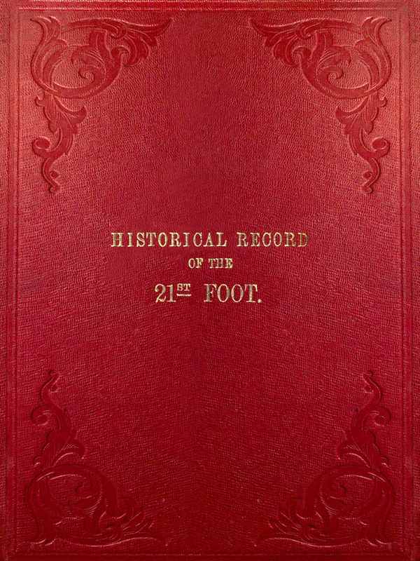 Historical Record of the Twenty-First Regiment, or the Royal North British Fusiliers: Containing an Account of the Formation of the Regiment in 1678, and of Its Subsequent Services to 1849