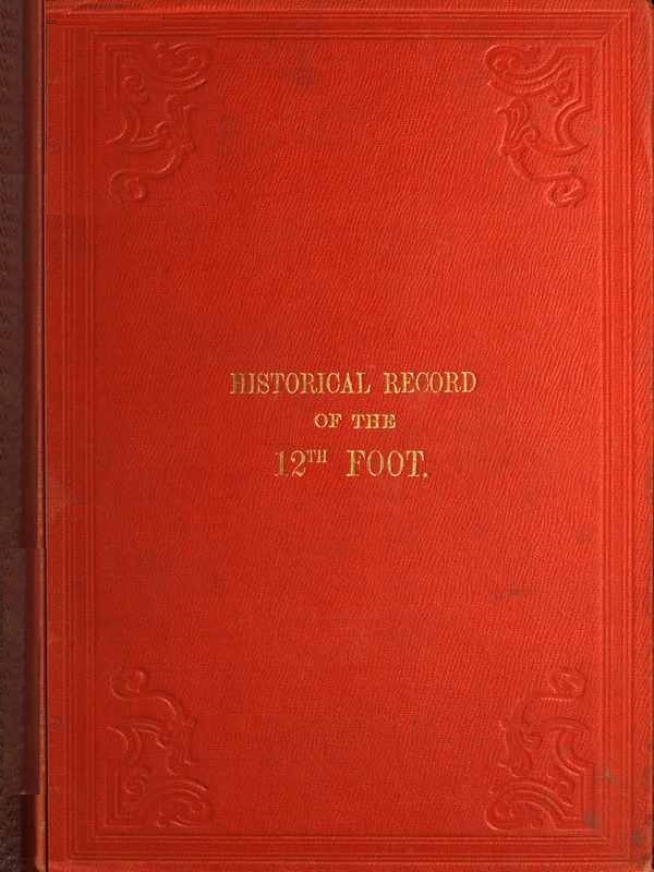 Historical Record of the Twelfth, or the East Suffolk, Regiment of Foot: Containing an Account of the Formation of the Regiment in 1685, and of Its Subsequent Services to 1847