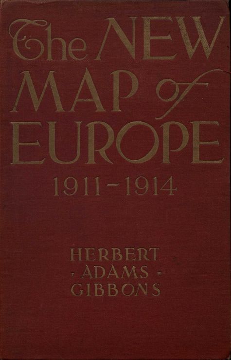 The New Map of Europe (1911-1914)the Story of the Recent European Diplomatic Crises and Wars and of Europe's Present Catastrophe