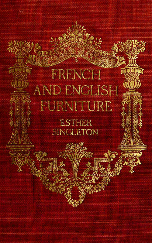 French and English Furnituredistinctive Styles and Periods Described and Illustrated