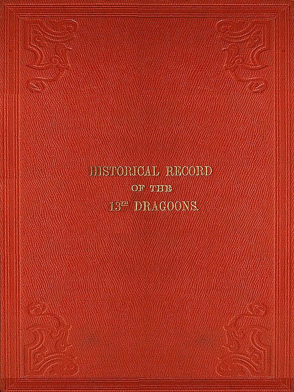 Historical Record of the Thirteenth Regiment of Light Dragoons: Containing an Account of the Formation of the Regiment in 1715, and of Its Subsequent Services to 1842