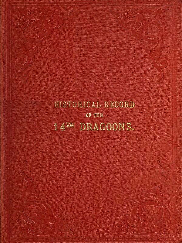 Historical Record of the Fourteenth, or the King's, Regiment of Light Dragoons: Containing an Account of the Formation of the Regiment and of Its Subsequent Services