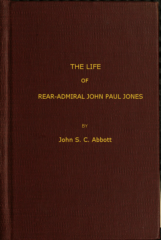 The Life and Adventures of Rear-Admiral John Paul Jones, Commonly Called Paul…