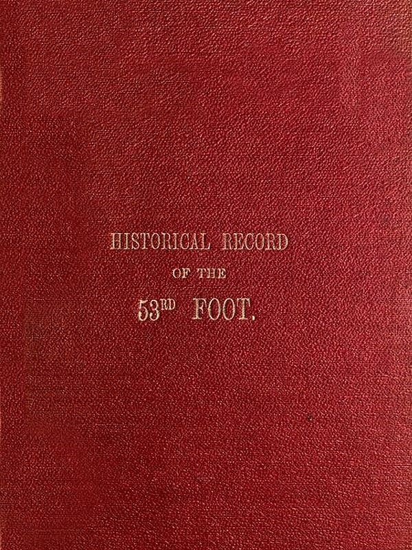 Historical Record of the Fifty-Third, or the Shropshire Regiment of Foot: Containing an Account of the Formation of the Regiment in 1755 and of Its Subsequent Services to 1848