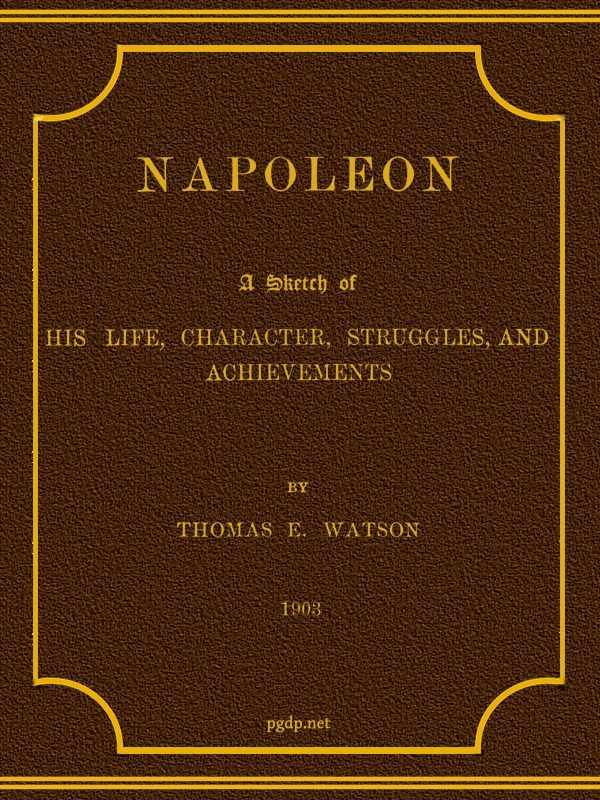 Napoleon: A Sketch of His Life, Character, Struggles, and Achievements