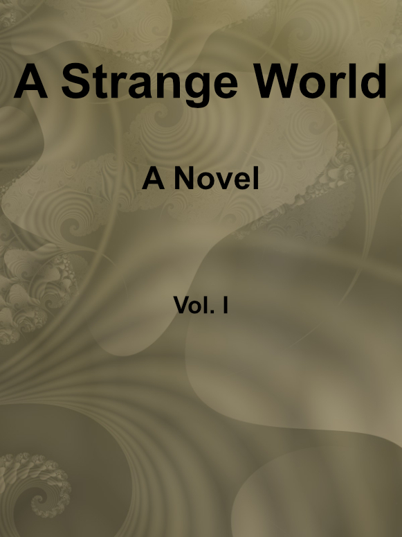 A Strange World: A Novel. Volume 1 (of 3)