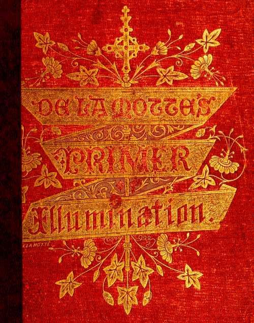 A Primer of the Art of Illumination for the Use of Beginners: With a Rudimentary Treatise on the Art, Practical Directions for Its Exercise, and Examples Taken from Illuminated Mss.