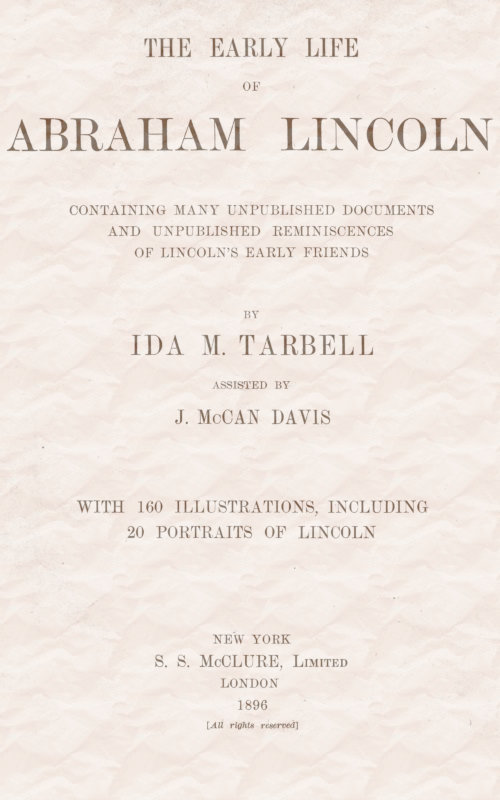 The Early Life of Abraham Lincoln:containing Many Unpublished Documents and Unpublished Reminiscences of Lincoln's Early Friends