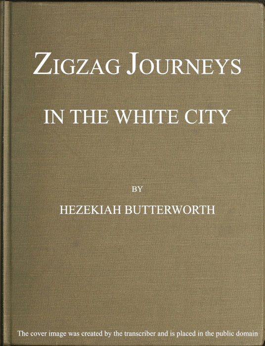 Zigzag Journeys in the White City. with Visits to the Neighboring Metropolis