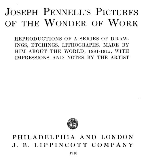 Joseph Pennell's Pictures of the Wonder of Workreproductions of a Series of Drawings, Etchings, and Lithographs, Made by Him About the World, 1881-1915, with Impressions and Notes by the Artist