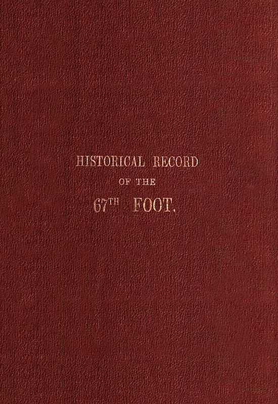 Historical Record of the Sixty-Seventh, or the South Hampshire Regiment: Containing an Account of the Formation of the Regiment in 1758, and of Its Subsequent Services to 1849