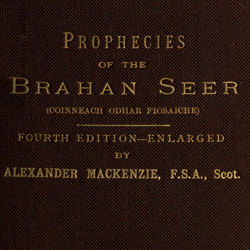 The Prophecies of the Brahan Seer (coinneach Odhar Fiosaiche)