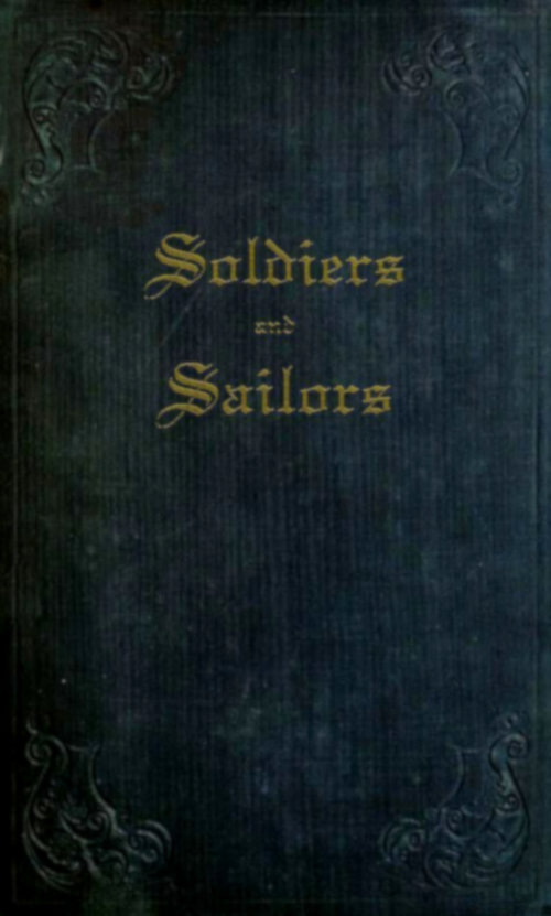 Soldiers and Sailorsor, Anecdotes, Details, and Recollections of Naval and Military Life, as Related to His Nephews, by an Old Officer.