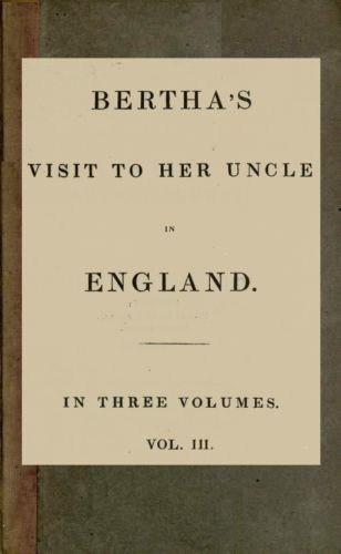 Bertha's Visit to Her Uncle in England; Vol. 3 [Of 3]