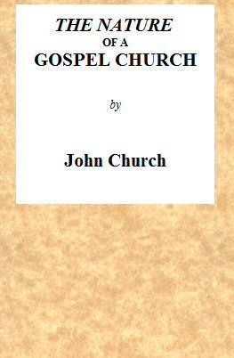 The Nature of a Gospel Church: A Confession of Evangelical Principles; And the Members' Covenant. Intended for the Use of the Church of Christ.