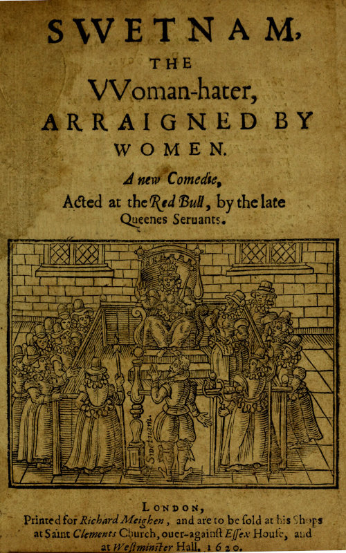 Swetnam, the Woman-Hater, Arraigned by Women: A New Comedie, Acted at the Red Bull, by the Late Queenes Seruants.