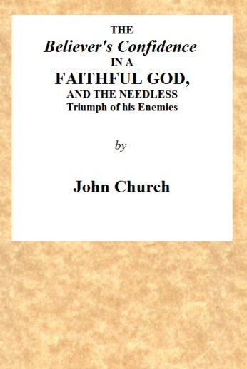 The Believer's Confidence in a Faithful Godand the Needless Triumph of His Enemies Considered, in a Sermon, Preached on Lord's Day Morning, November 23, 1817, at Seven O'clock, at the Surrey Tabernacle