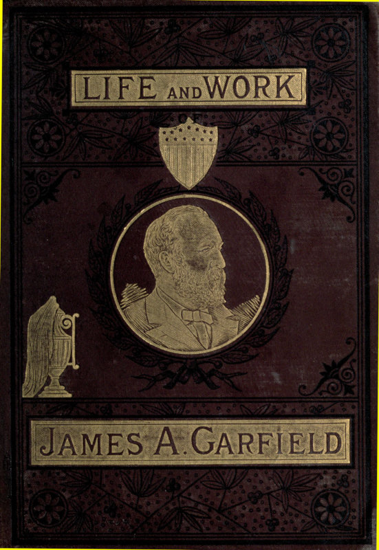 The Life and Work of James A. Garfield, Twentieth President of the United…