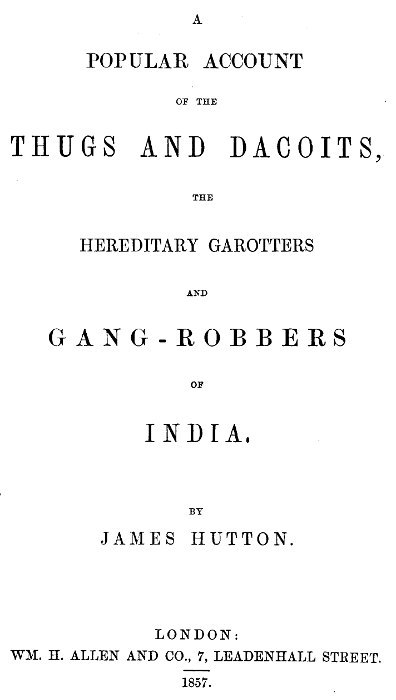 A Popular Account of Thugs and Dacoits, the Hereditary Garotters and Gang-…