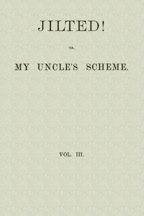 Jilted! Or, My Uncle's Scheme, Volume 3
