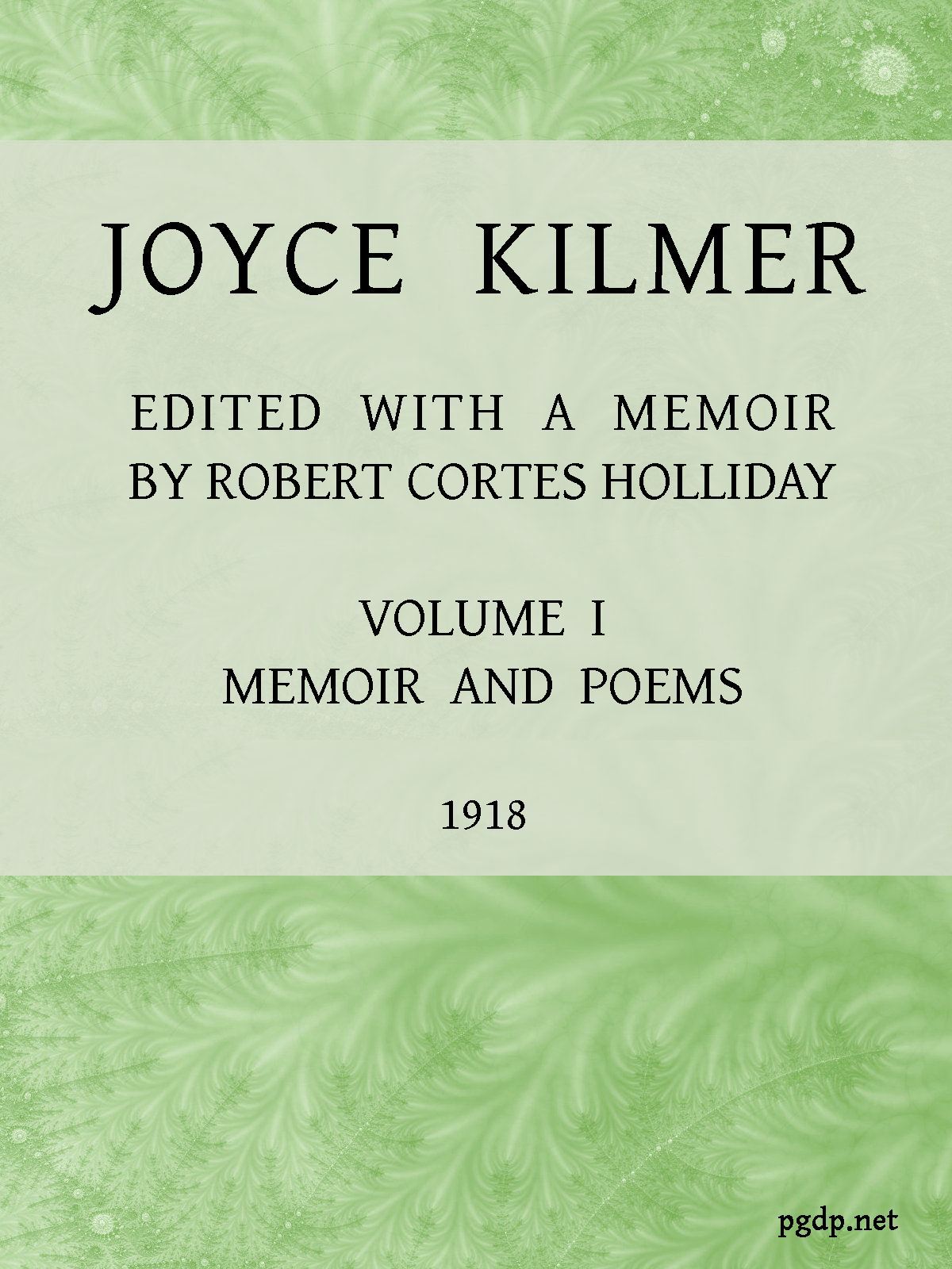 Joyce Kilmer :  poems, essays and letters in two volumes. Volume 1, memoirs and…