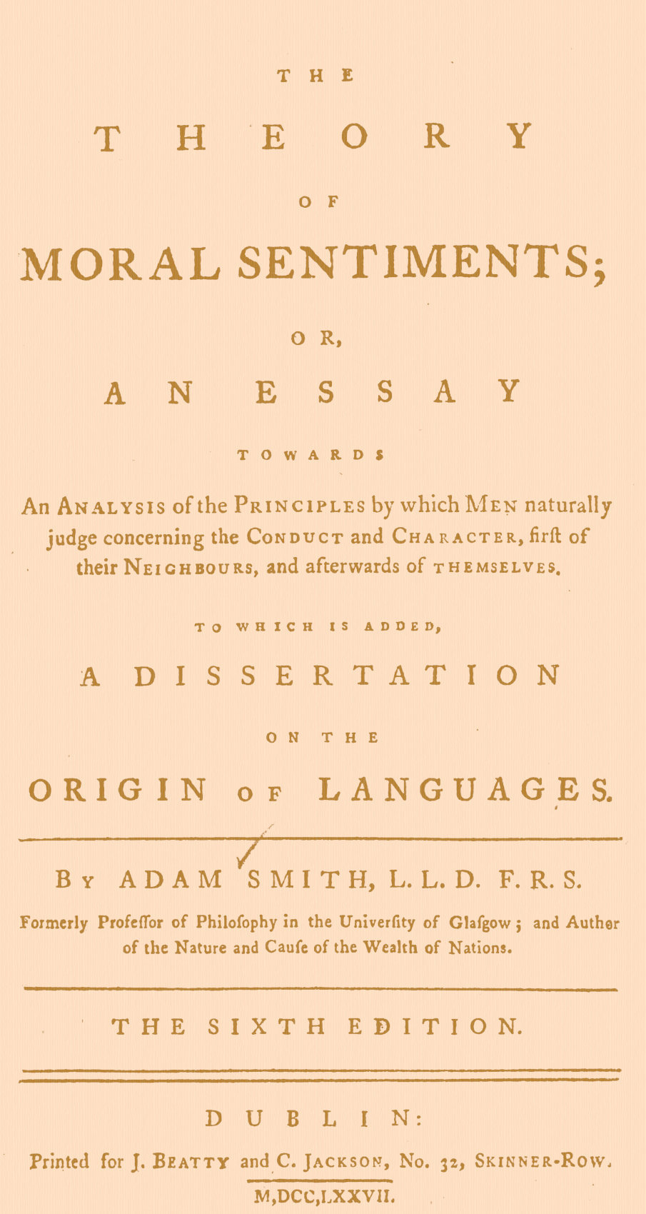 The Theory of Moral Sentimentsor, an Essay Towards an Analysis of the Principles by Which Men Naturally Judge Concerning the Conduct and Character, First of Their Neighbours, and Afterwards of Themselves. to Which Is Added, a Dissertation on the Origin of Languages.